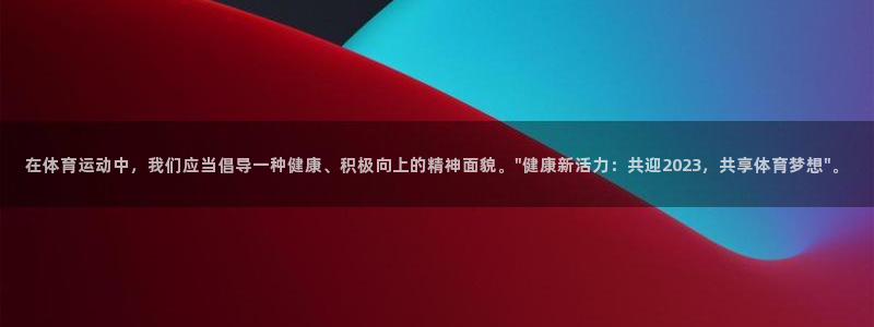 k球体育：在体育运动中，我们应当倡导一种健康、积极向上的精神面貌。\